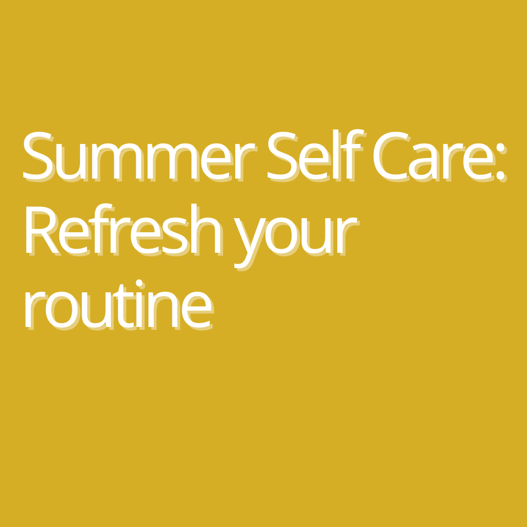 Summer Self Care: Refresh your routine