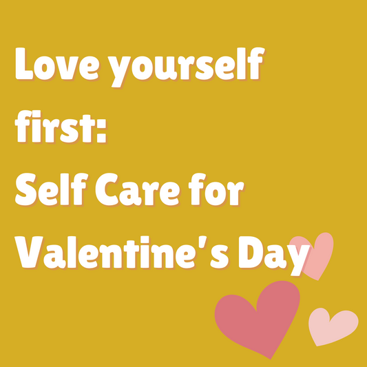 Love Yourself First: Self Care for Valentine's Day