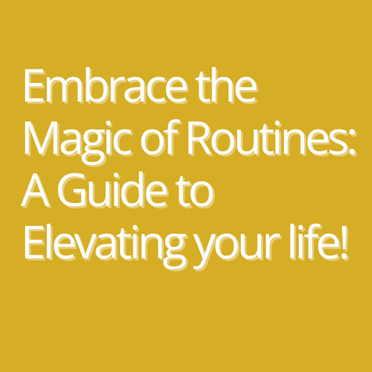 Embrace the Magic of Routines: A Guide to Elevating your life!